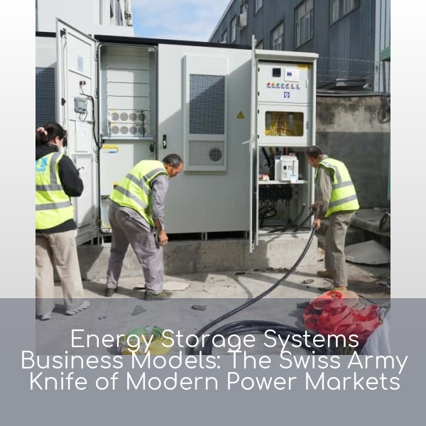 Energy Storage Systems Business Models: The Swiss Army Knife of Modern Power Markets